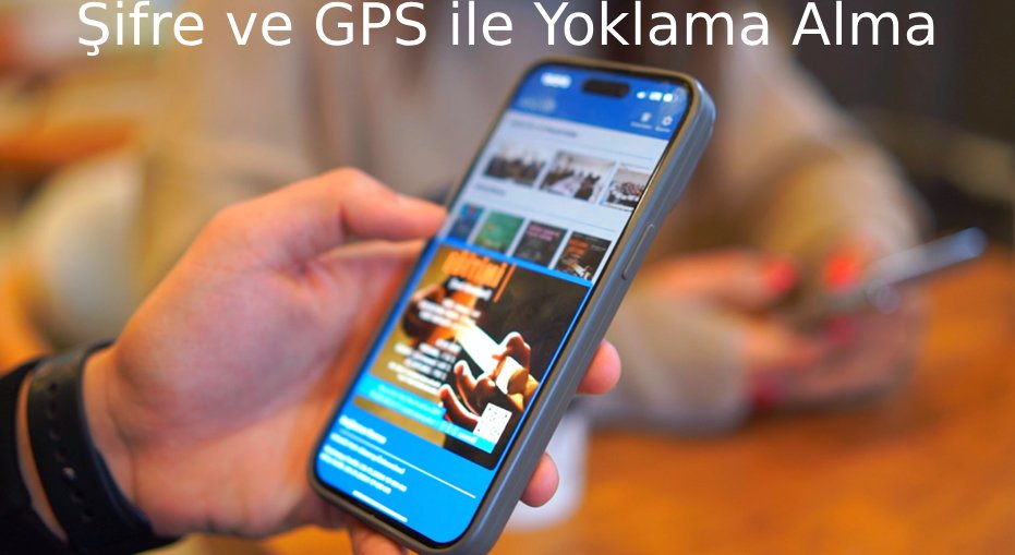 Şifre ve GPS ile Yoklama Alma